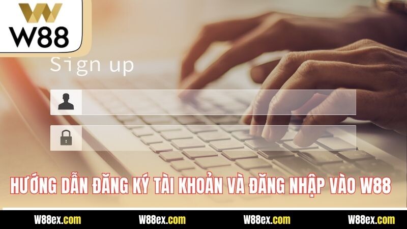 Hướng dẫn đăng ký tài khoản và đăng nhập vào W88