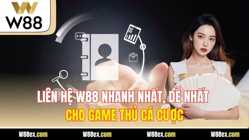 Liên Hệ W88 Nhanh Nhất, Dễ Nhất Cho Game Thủ Cá Cược