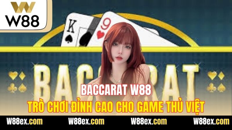 Baccarat W88 – Trò Chơi Đỉnh Cao Cho Game Thủ Việt