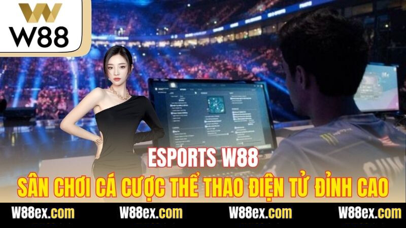 Esports W88 San Choi Ca Cuoc The Thao Dien Tu Dinh Cao