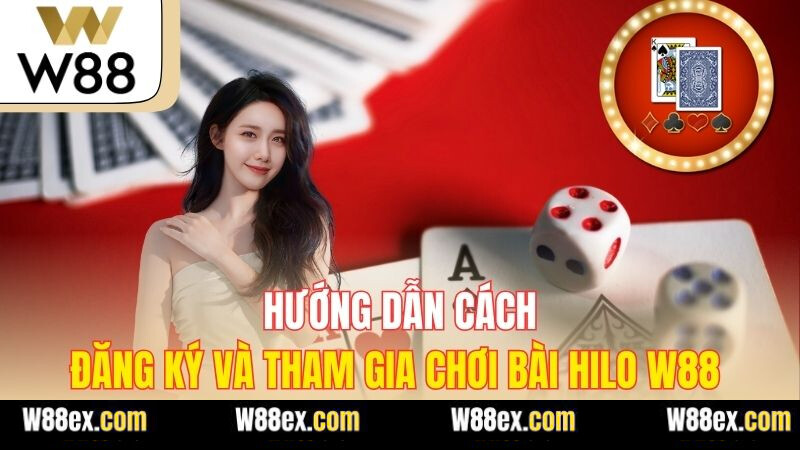 Hướng dẫn cách đăng ký và tham gia chơi bài Hilo W88