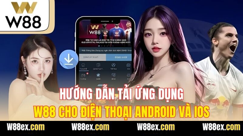 Hướng Dẫn Tải Ứng Dụng W88 Cho Điện Thoại Android Và iOS