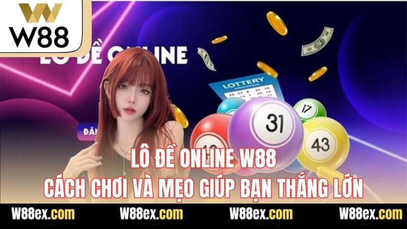 Lô Đề Online W88 – Cách Chơi Và Mẹo Giúp Bạn Thắng Lớn