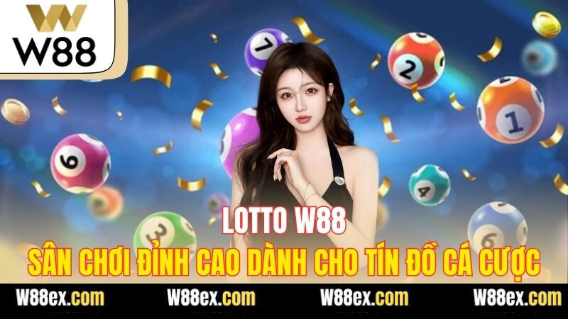 Lotto W88 – Sân Chơi Đỉnh Cao Dành Cho Tín Đồ Cá Cược