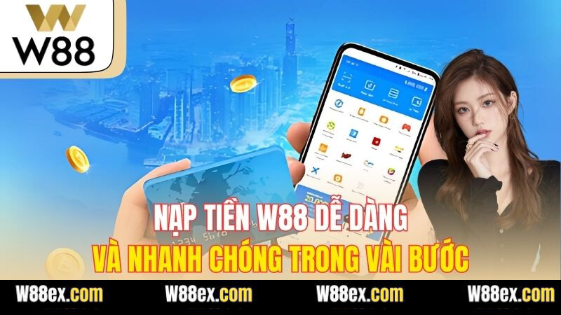 Nạp Tiền W88 Dễ Dàng Và Nhanh Chóng Trong Vài Bước