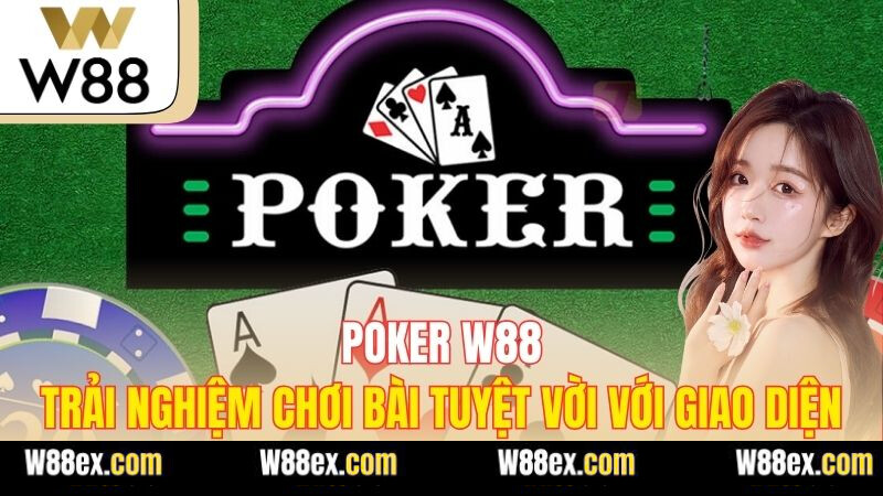 Poker W88 – Trải Nghiệm Chơi Bài Tuyệt Vời Với Giao Diện