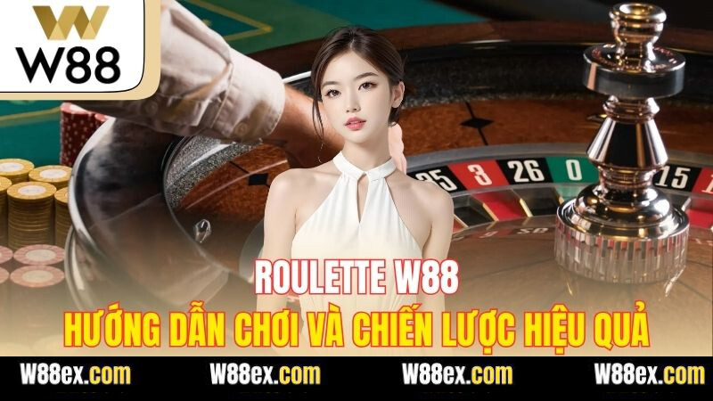 Roulette W88 - Hướng Dẫn Chơi Và Chiến Lược Hiệu Quả