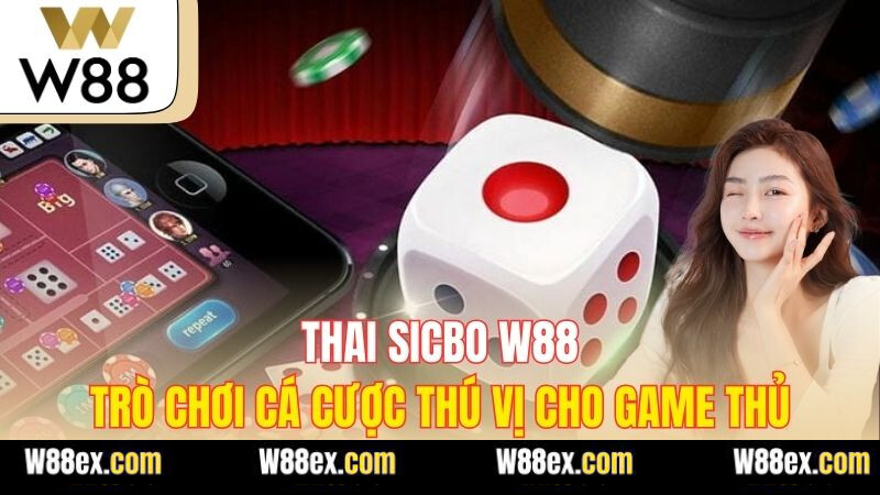Thai Sicbo W88 - Trò Chơi Cá Cược Thú Vị Cho Game Thủ